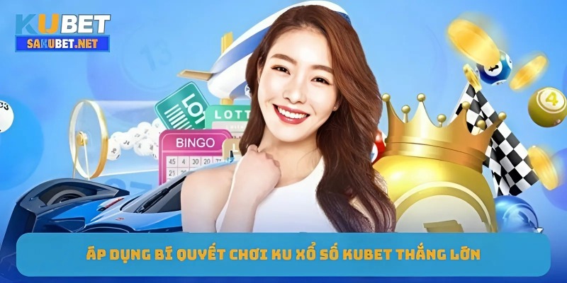 Áp dụng bí quyết chơi Ku xổ số KUBET thắng lớn