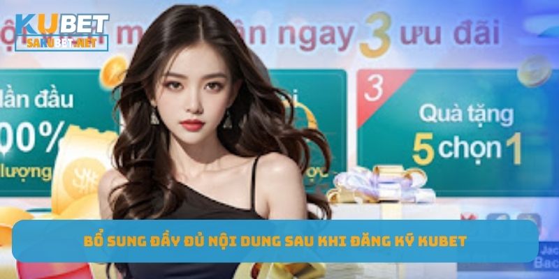 Bổ sung đầy đủ nội dung sau khi đăng ký KUBET