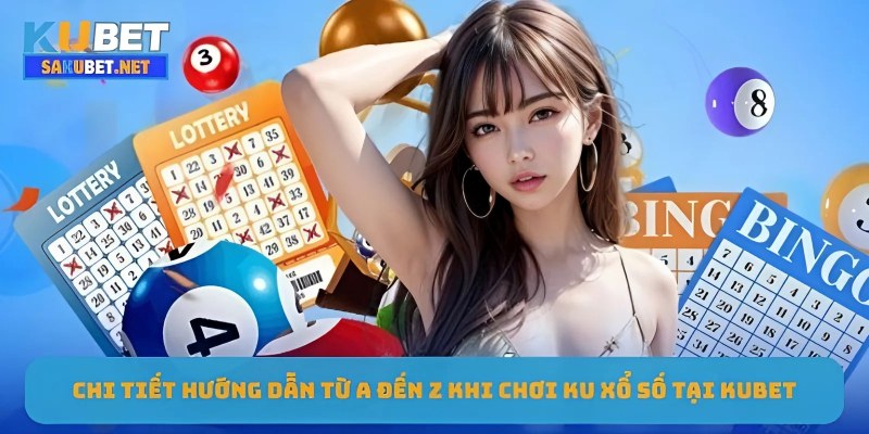 Chi tiết hướng dẫn từ A đến Z khi chơi Ku xổ số tại KUBET