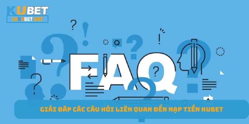 Giải đáp các câu hỏi liên quan đến nạp tiền KUBET