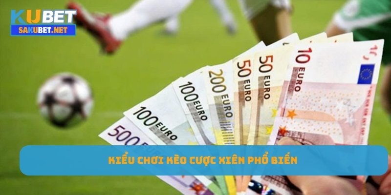 Kiểu chơi kèo cược xiên phổ biến