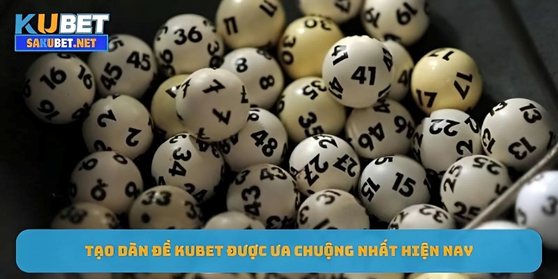 Tạo dàn đề KUBET được ưa chuộng nhất hiện nay