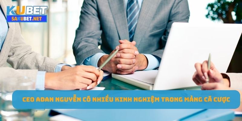 CEO Adan Nguyễn có nhiều kinh nghiệm trong mảng cá cược