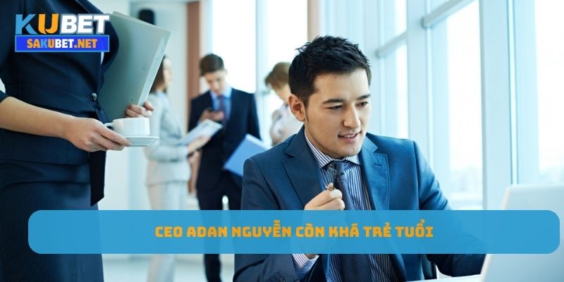 CEO Adan Nguyễn còn khá trẻ tuổi