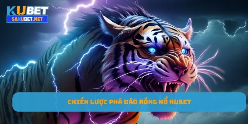 Chiến lược phá đảo Rồng Hổ Kubet