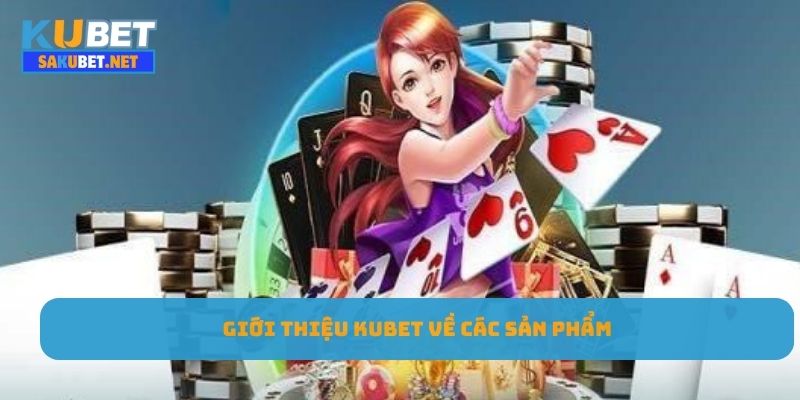 Giới thiệu Kubet về sản phẩm cá cược độc quyền