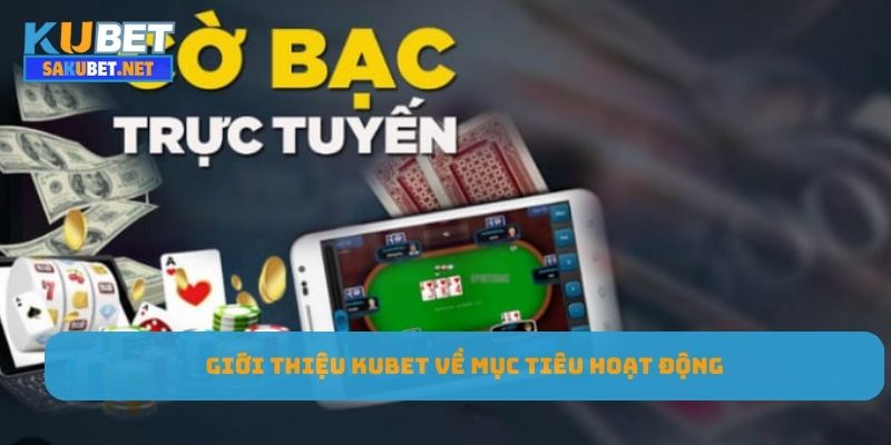 Giới thiệu Kubet về mục tiêu hoạt động