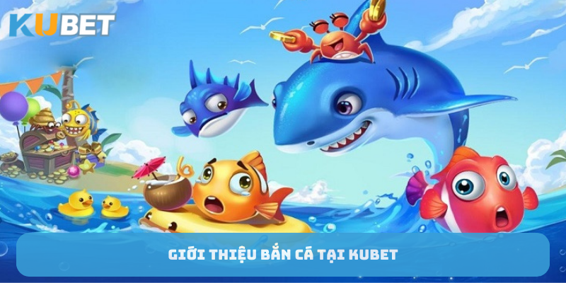 Giới thiệu về tựa game bắn cá tại Kubet