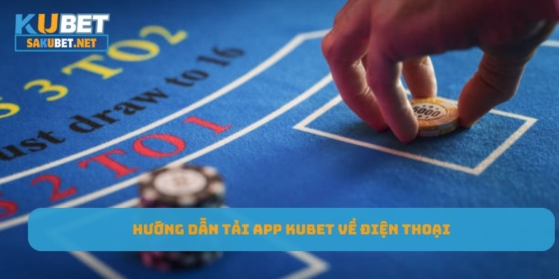 Quy trình tải app Kubet về điện thoại