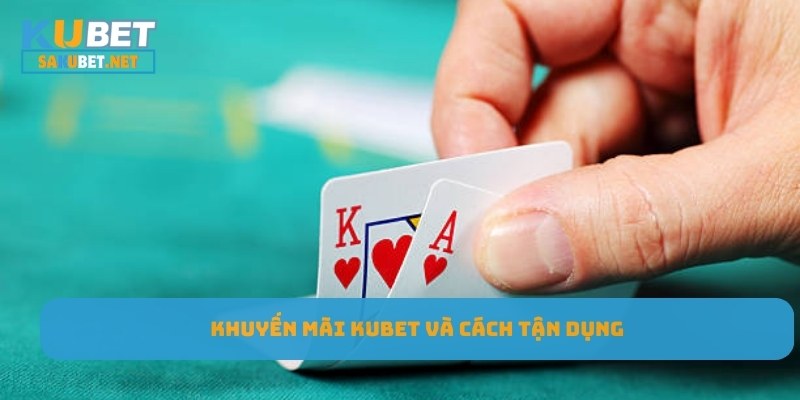 Khuyến mãi Kubet và cách tận dụng