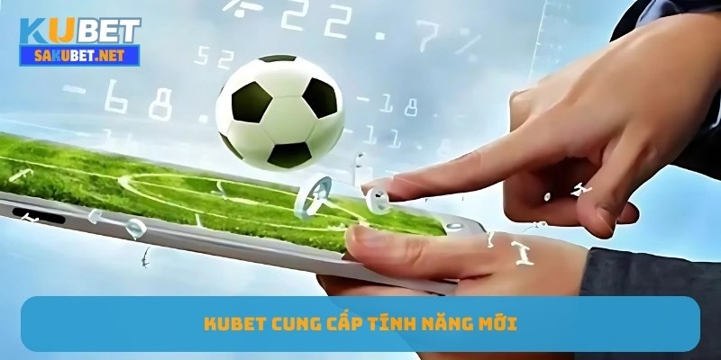 Kubet cung cấp tính năng mới