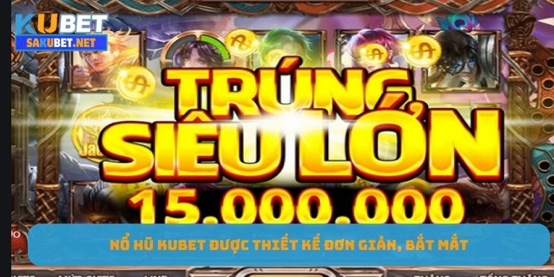 Nổ hũ KUBET được thiết kế đơn giản, bắt mắt