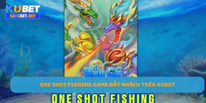 One Shot Fishing game đắt khách trên KUBET