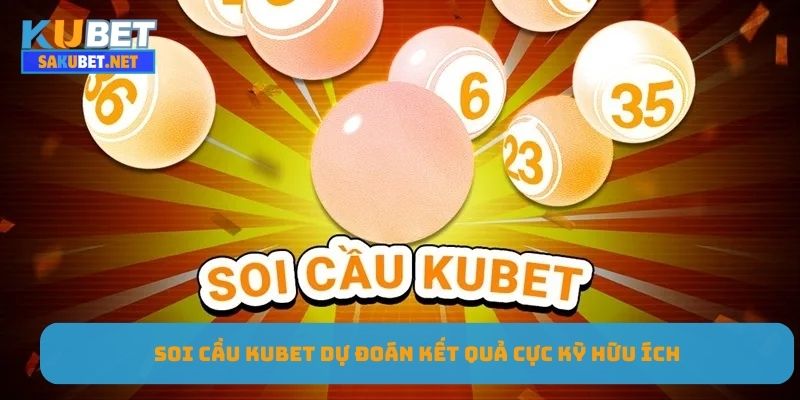 Soi cầu KUBET dự đoán kết quả cực kỳ hữu ích