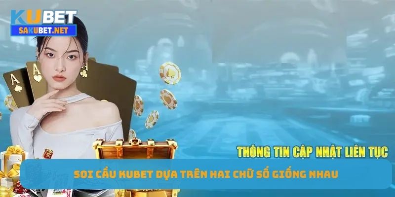 Soi cầu KUBET dựa trên hai chữ số giống nhau