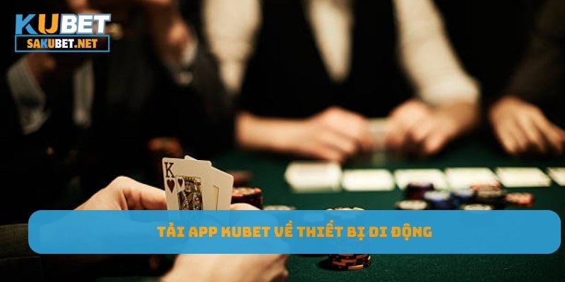 Tải app Kubet nhanh nhất về thiết bị di động