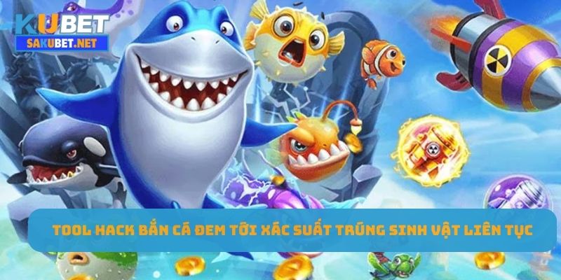 Tool hack bắn cá đem tới xác suất trúng sinh vật liên tục