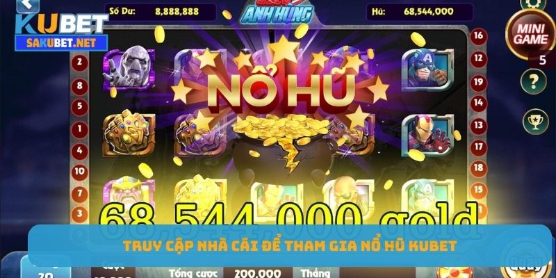 Truy cập nhà cái để tham gia nổ hũ KUBET