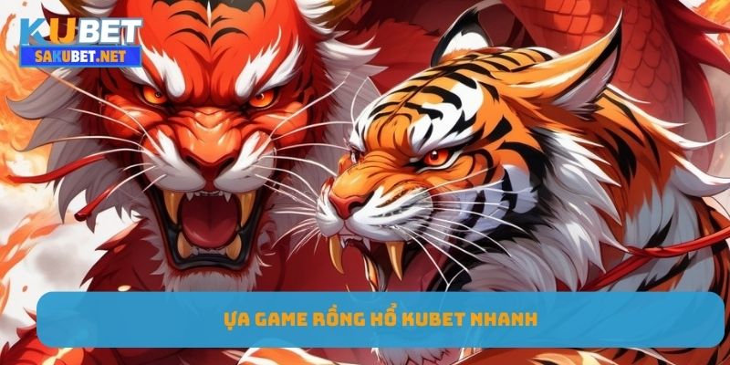 Tựa game Rồng Hổ Kubet nhanh